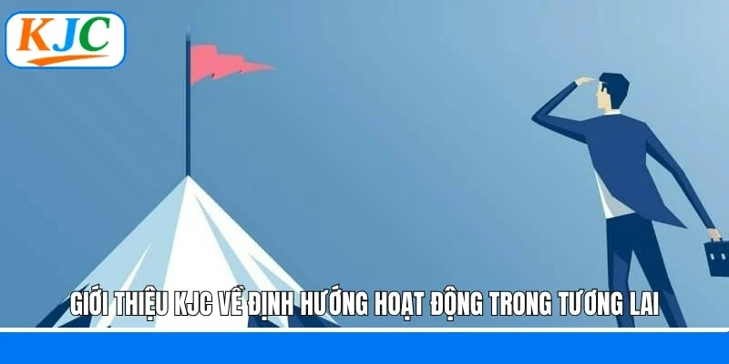 Giới thiệu KJC về định hướng hoạt động trong tương lai